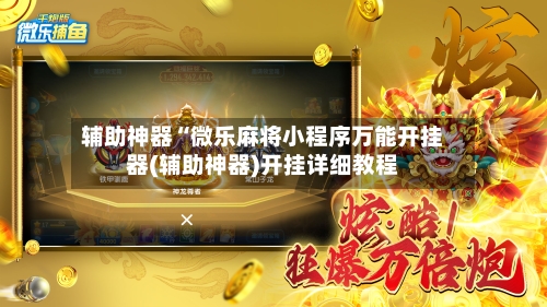 辅助神器“微乐麻将小程序万能开挂器(辅助神器)开挂详细教程