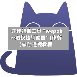 开挂辅助工具“wepoker透视挂辅助器”(作弊)辅助透视教程