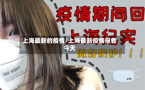 上海最新的疫情/上海最新疫情报告今天