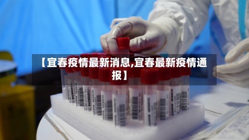 【宜春疫情最新消息,宜春最新疫情通报】
