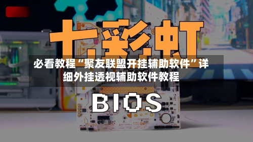 必看教程“聚友联盟开挂辅助软件”详细外挂透视辅助软件教程