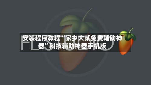 安装程序教程“家乡大贰免费辅助神器”科技辅助神器手机版