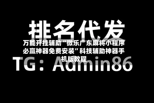 万能开挂辅助“微乐广东麻将小程序必赢神器免费安装”科技辅助神器手机版教程