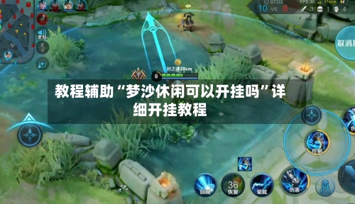 教程辅助“梦沙休闲可以开挂吗”详细开挂教程