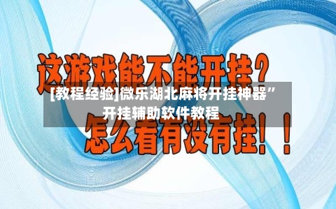 [教程经验]微乐湖北麻将开挂神器”开挂辅助软件教程