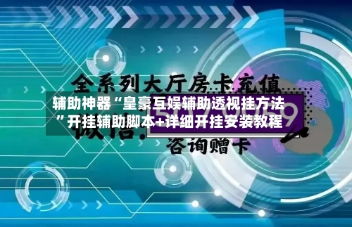 辅助神器“皇豪互娱辅助透视挂方法”开挂辅助脚本+详细开挂安装教程
