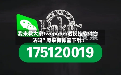 我来教大家!wepoker透视挂软件合法吗”原来有神器下载！
