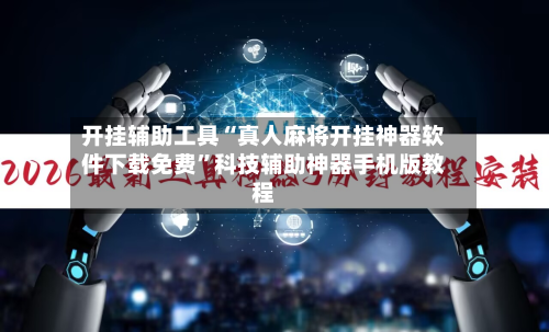 开挂辅助工具“真人麻将开挂神器软件下载免费”科技辅助神器手机版教程