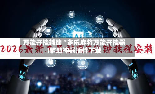 万能开挂辅助“多乐麻将万能开挂器!辅助神器插件下载
