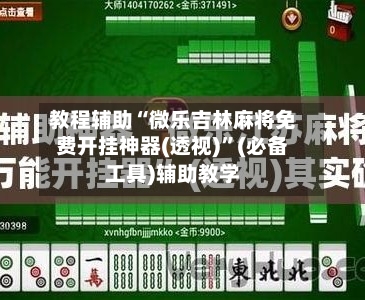 教程辅助“微乐吉林麻将免费开挂神器(透视)”(必备工具)辅助教学