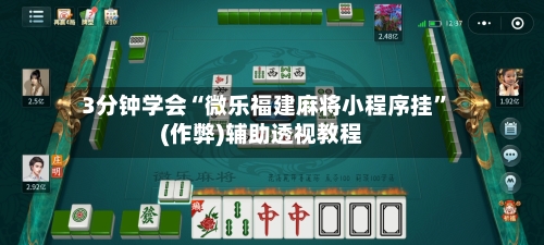 3分钟学会“微乐福建麻将小程序挂”(作弊)辅助透视教程