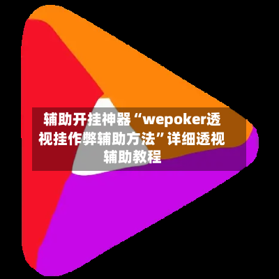 辅助开挂神器“wepoker透视挂作弊辅助方法”详细透视辅助教程
