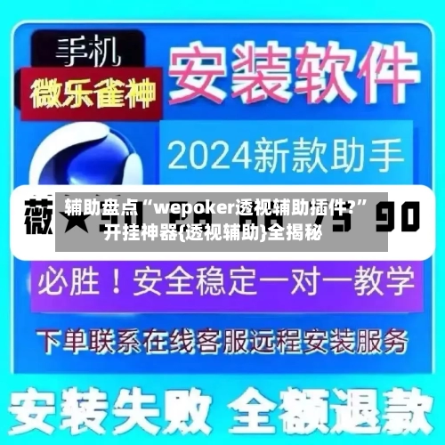 辅助盘点“wepoker透视辅助插件?”开挂神器{透视辅助}全揭秘