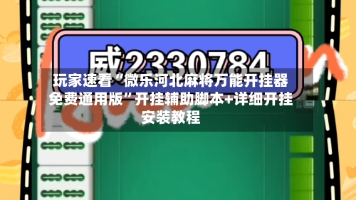 玩家速看“微乐河北麻将万能开挂器免费通用版”开挂辅助脚本+详细开挂安装教程