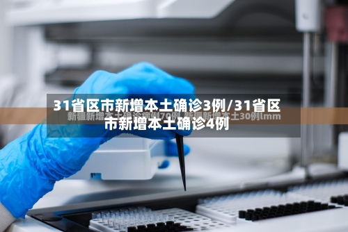 31省区市新增本土确诊3例/31省区市新增本土确诊4例