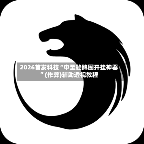 2026首发科技“中至赣牌圈开挂神器”(作弊)辅助透视教程