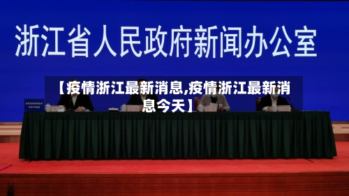 【疫情浙江最新消息,疫情浙江最新消息今天】