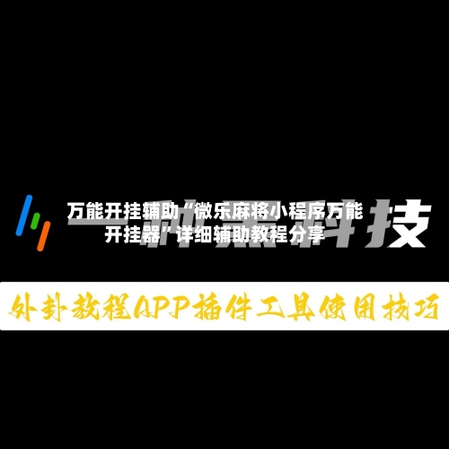 万能开挂辅助“微乐麻将小程序万能开挂器”详细辅助教程分享
