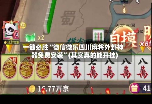 一键必胜“微信微乐四川麻将外卦神器免费安装”(其实真的能开挂)