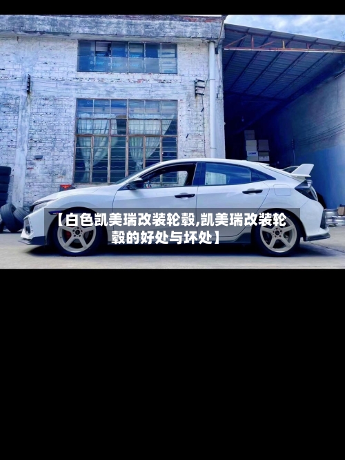 【白色凯美瑞改装轮毂,凯美瑞改装轮毂的好处与坏处】