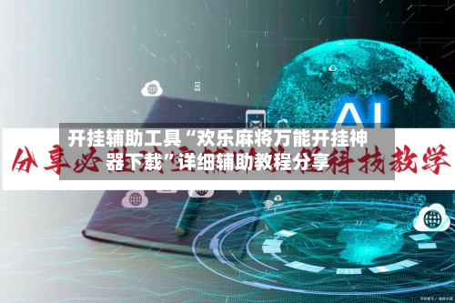 开挂辅助工具“欢乐麻将万能开挂神器下载”详细辅助教程分享