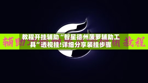 教程开挂辅助“智星德州菠萝辅助工具”透视挂!详细分享装挂步骤