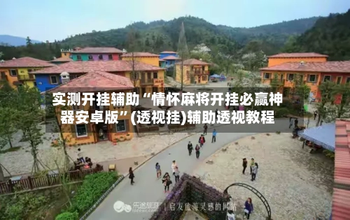 实测开挂辅助“情怀麻将开挂必赢神器安卓版”(透视挂)辅助透视教程