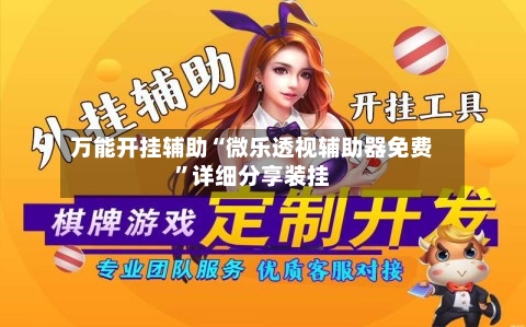 万能开挂辅助“微乐透视辅助器免费”详细分享装挂