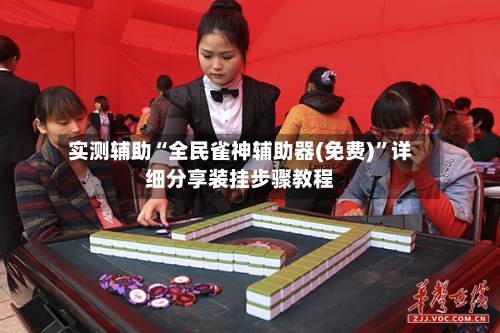 实测辅助“全民雀神辅助器(免费)”详细分享装挂步骤教程