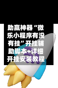 助赢神器“微乐小程序有没有挂”开挂辅助脚本+详细开挂安装教程