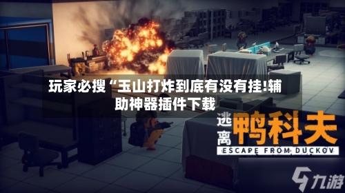 玩家必搜“玉山打炸到底有没有挂!辅助神器插件下载
