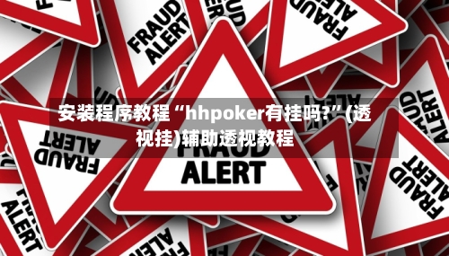 安装程序教程“hhpoker有挂吗?”(透视挂)辅助透视教程