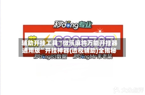 辅助开挂工具“微乐麻将万能开挂器通用版”开挂神器{透视辅助}全揭秘