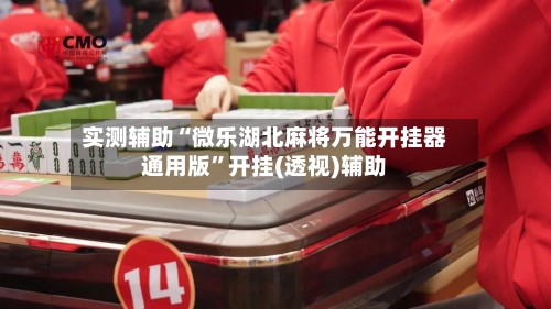 实测辅助“微乐湖北麻将万能开挂器通用版”开挂(透视)辅助