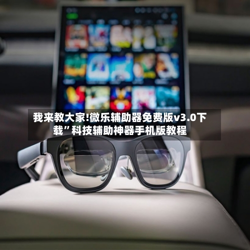 我来教大家!微乐辅助器免费版v3.0下载”科技辅助神器手机版教程
