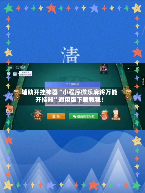 辅助开挂神器“小程序微乐麻将万能开挂器”通用版下载教程！