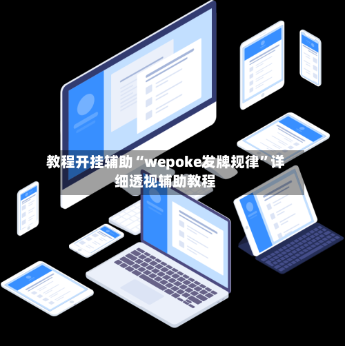 教程开挂辅助“wepoke发牌规律”详细透视辅助教程