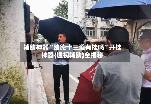 辅助神器“建德十三道有挂吗”开挂神器{透视辅助}全揭秘