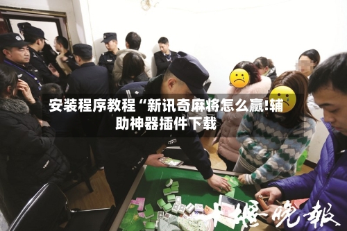 安装程序教程“新讯奇麻将怎么赢!辅助神器插件下载
