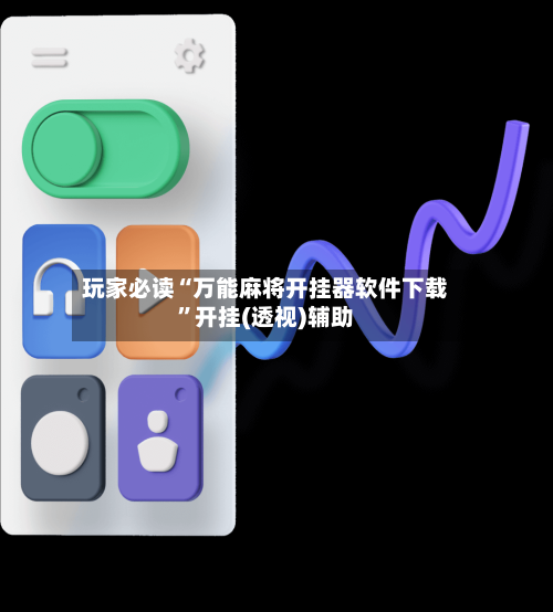 玩家必读“万能麻将开挂器软件下载”开挂(透视)辅助