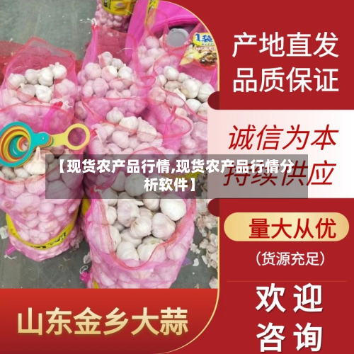 【现货农产品行情,现货农产品行情分析软件】