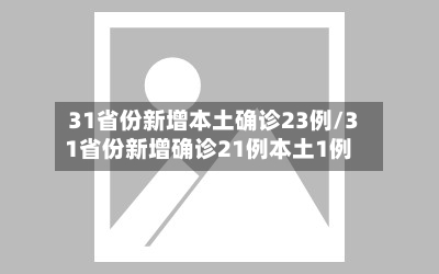 31省份新增本土确诊23例/31省份新增确诊21例本土1例