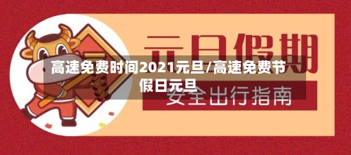高速免费时间2021元旦/高速免费节假日元旦