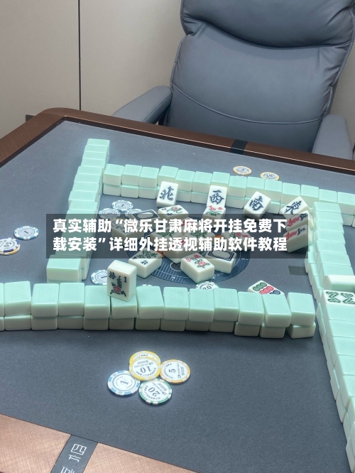 真实辅助“微乐甘肃麻将开挂免费下载安装”详细外挂透视辅助软件教程
