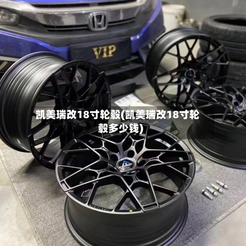 凯美瑞改18寸轮毂(凯美瑞改18寸轮毂多少钱)