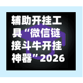 辅助开挂工具“微信链接斗牛开挂神器”2026透视开挂