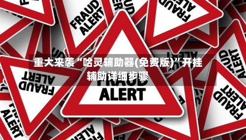 重大来袭“哈灵辅助器(免费版)”开挂辅助详细步骤