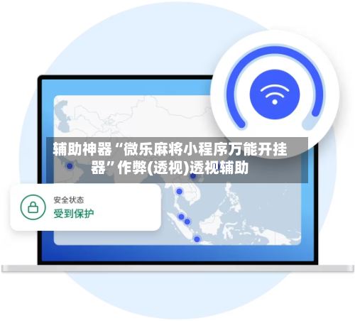 辅助神器“微乐麻将小程序万能开挂器”作弊(透视)透视辅助