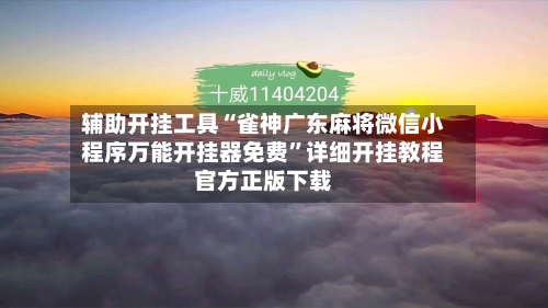 辅助开挂工具“雀神广东麻将微信小程序万能开挂器免费”详细开挂教程官方正版下载