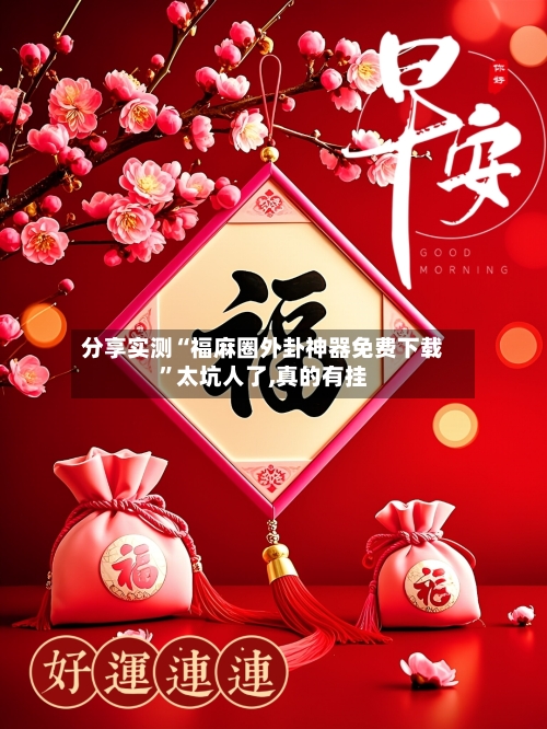 分享实测“福麻圈外卦神器免费下载”太坑人了,真的有挂